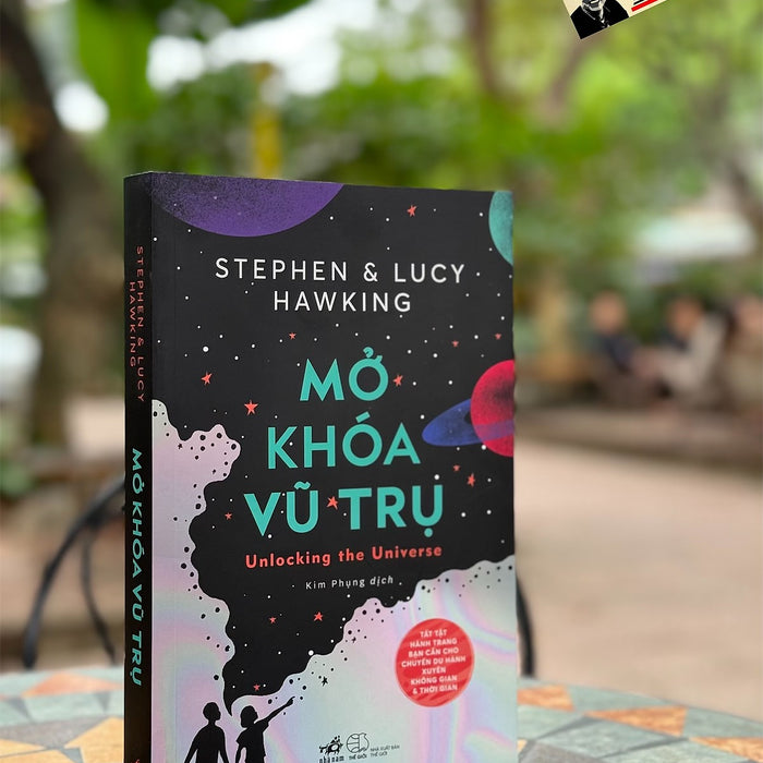 Mở Khóa Vũ Trụ - Stephen Hawking & Lucy Hawking – Kim Phụng Dịch – Nhã Nam – Nxb Thế Giới Mở Khóa Vũ Trụ - Stephen Hawking & Lucy Hawking – Kim Phụng Dịch – Nhã Nam – Nxb Thế Giới