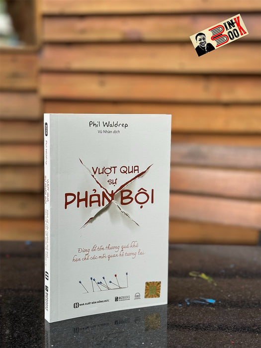Vượt Qua Sự Phản Bội - Đừng Để Tổn Thương Quá Khứ Hạn Chế Các Mối Quan Hệ Tương Lai - Phil Waldrep – Vũ Nhàn Dịch - Bizbooks Vượt Qua Sự Phản Bội - Đừng Để Tổn Thương Quá Khứ Hạn Chế Các Mối Quan Hệ Tương Lai - Phil Waldrep – Vũ Nhàn Dịch - Bizbooks
