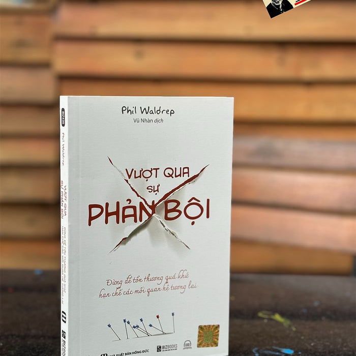 Vượt Qua Sự Phản Bội - Đừng Để Tổn Thương Quá Khứ Hạn Chế Các Mối Quan Hệ Tương Lai - Phil Waldrep – Vũ Nhàn Dịch - Bizbooks Vượt Qua Sự Phản Bội - Đừng Để Tổn Thương Quá Khứ Hạn Chế Các Mối Quan Hệ Tương Lai - Phil Waldrep – Vũ Nhàn Dịch - Bizbooks