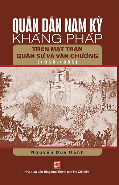 Quân Dân Nam Kỳ Kháng Pháp Trên Mặt Trận Quân Sự Và Văn Chương (1859 - 1885) (Tái Bản 2019)