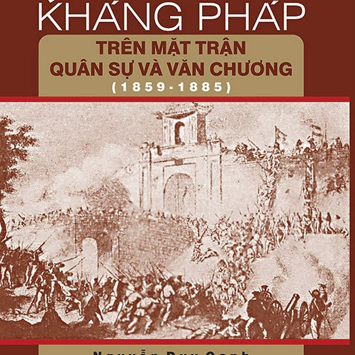 Quân Dân Nam Kỳ Kháng Pháp Trên Mặt Trận Quân Sự Và Văn Chương (1859 - 1885) (Tái Bản 2019) Quân Dân Nam Kỳ Kháng Pháp Trên Mặt Trận Quân Sự Và Văn Chương (1859 - 1885) (Tái Bản 2019)