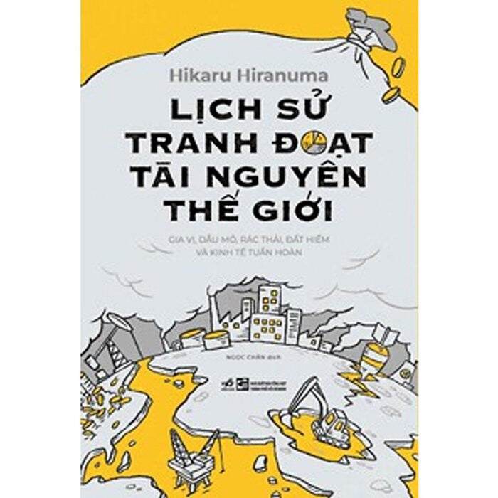 Lịch Sử Tranh Đoạt Tài Nguyên Thế Giới - Hikaru Hiranuma - Ngọc Chân Dịch - (Bìa Mềm) Lịch Sử Tranh Đoạt Tài Nguyên Thế Giới - Hikaru Hiranuma - Ngọc Chân Dịch - (Bìa Mềm)