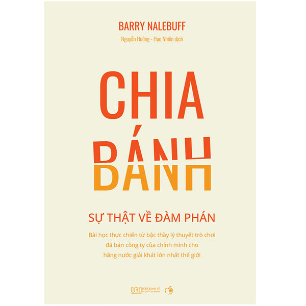 Chia Bánh - Sự Thật Về Đàm Phán - Bài Học Thực Chiến Từ Bậc Thầy Lý Thuyết Trò Chơi Đã Bán Công Ty Của Chính Mình Cho Hãng Nước Giải Khát Lớn Nhất Thế Giới