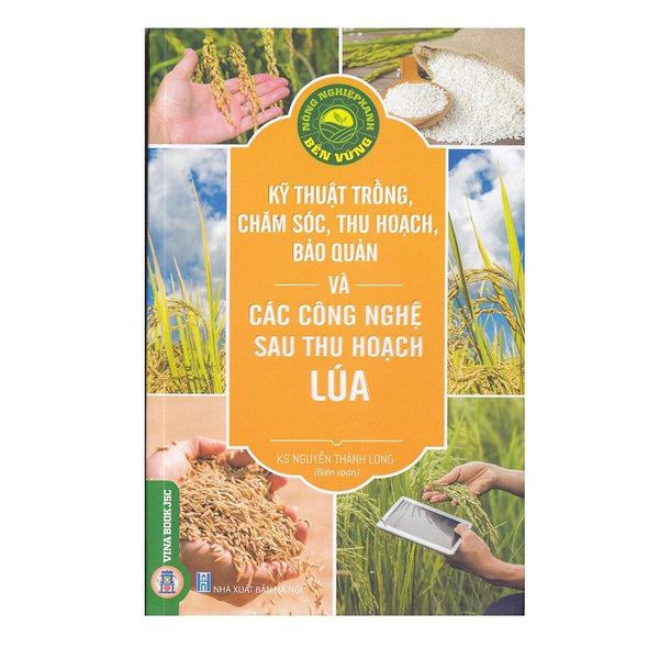 Kỹ Thuật Trồng, Chăm Sóc, Thu Hoạch, Bảo Quản Và Các Công Nghệ Sau Thu Hoạch Lúa