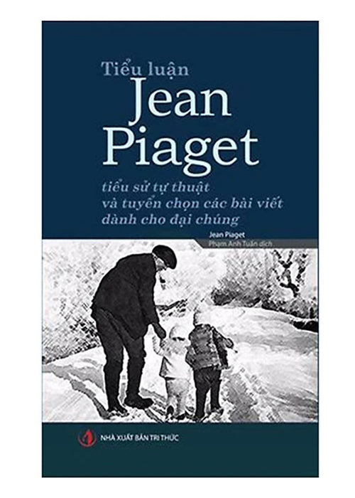 Tiểu Luận Jean Piaget – Tiểu Sử Tự Thuật Và Tuyển Chọn Các Bài Viết Dành Cho Đại Chúng Tiểu Luận Jean Piaget – Tiểu Sử Tự Thuật Và Tuyển Chọn Các Bài Viết Dành Cho Đại Chúng