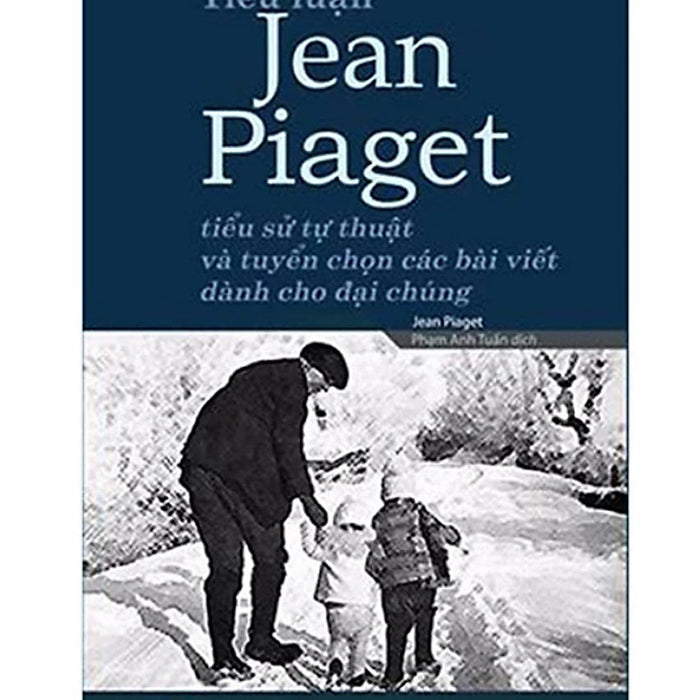Tiểu Luận Jean Piaget – Tiểu Sử Tự Thuật Và Tuyển Chọn Các Bài Viết Dành Cho Đại Chúng Tiểu Luận Jean Piaget – Tiểu Sử Tự Thuật Và Tuyển Chọn Các Bài Viết Dành Cho Đại Chúng
