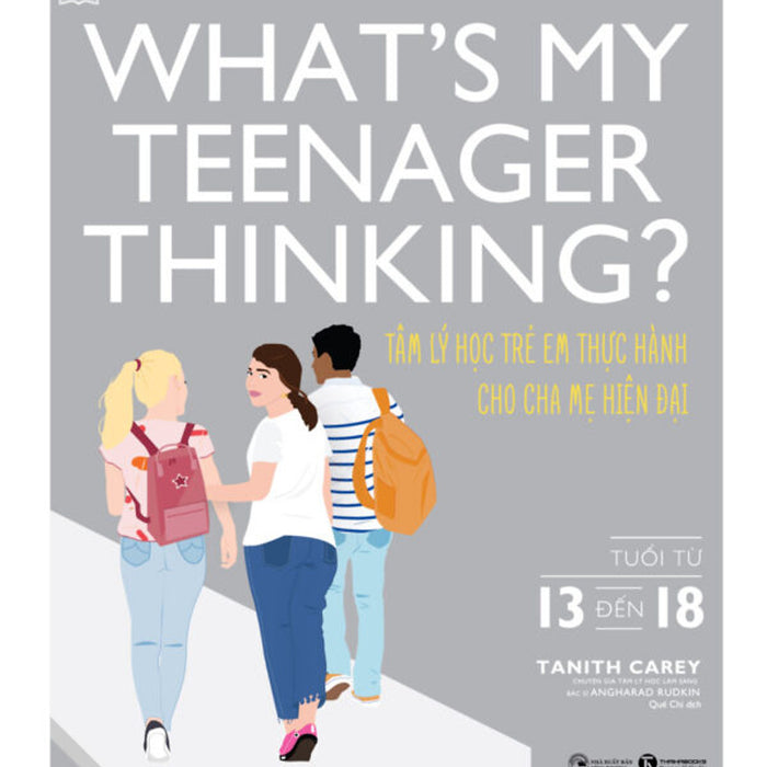 What’S My Teenager Thinking? Tâm Lý Học Trẻ Em Thực Hành Cho Cha Mẹ Hiện Đại (Từ 13 Đến 18 Tuổi) What’S My Teenager Thinking? Tâm Lý Học Trẻ Em Thực Hành Cho Cha Mẹ Hiện Đại (Từ 13 Đến 18 Tuổi)