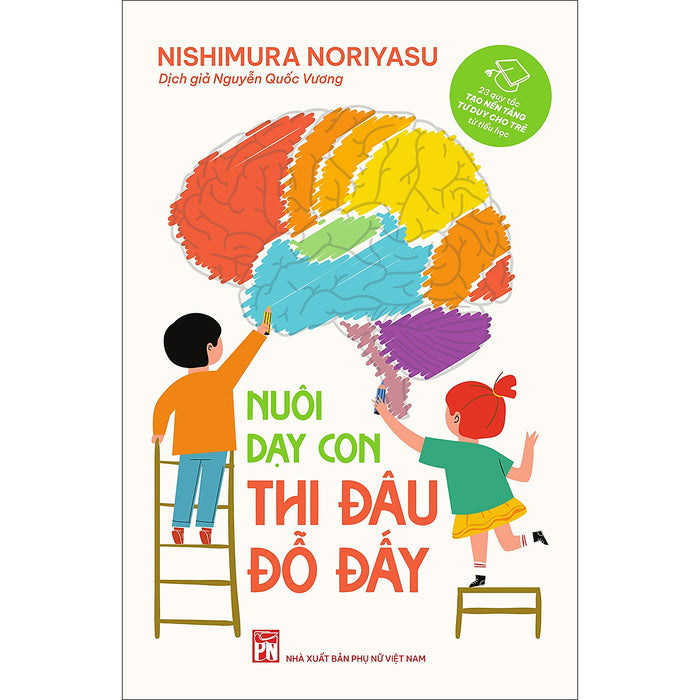 Nuôi Dạy Con Thi Đâu Đỗ Đấy: 23 Quy Tắc Tạo Nền Tảng Tư Duy Cho Trẻ Từ Tiểu Học Nuôi Dạy Con Thi Đâu Đỗ Đấy: 23 Quy Tắc Tạo Nền Tảng Tư Duy Cho Trẻ Từ Tiểu Học