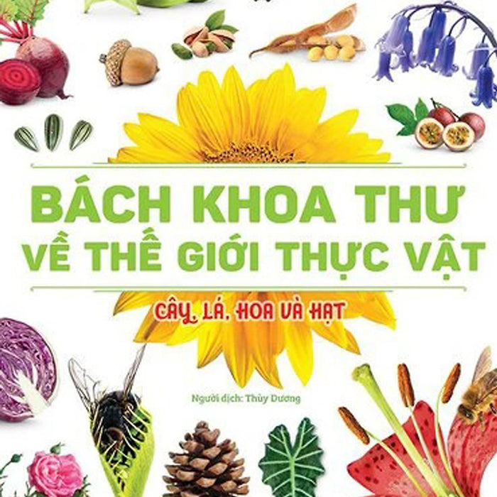 Bách Khoa Thư Về Thế Giới Thực Vật - Cây, Lá, Hoa Và Hạt_Dti Bách Khoa Thư Về Thế Giới Thực Vật - Cây, Lá, Hoa Và Hạt_Dti