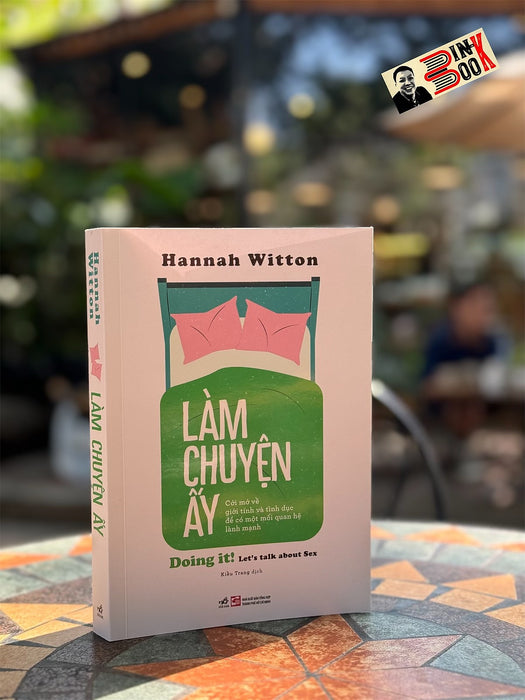 Làm Chuyện Ấy - Hannah Witton - Kiều Trang Dịch - Nhã Nam - Nxb Tổng Hợp Thành Phố Hồ Chí Minh. Làm Chuyện Ấy - Hannah Witton - Kiều Trang Dịch - Nhã Nam - Nxb Tổng Hợp Thành Phố Hồ Chí Minh.