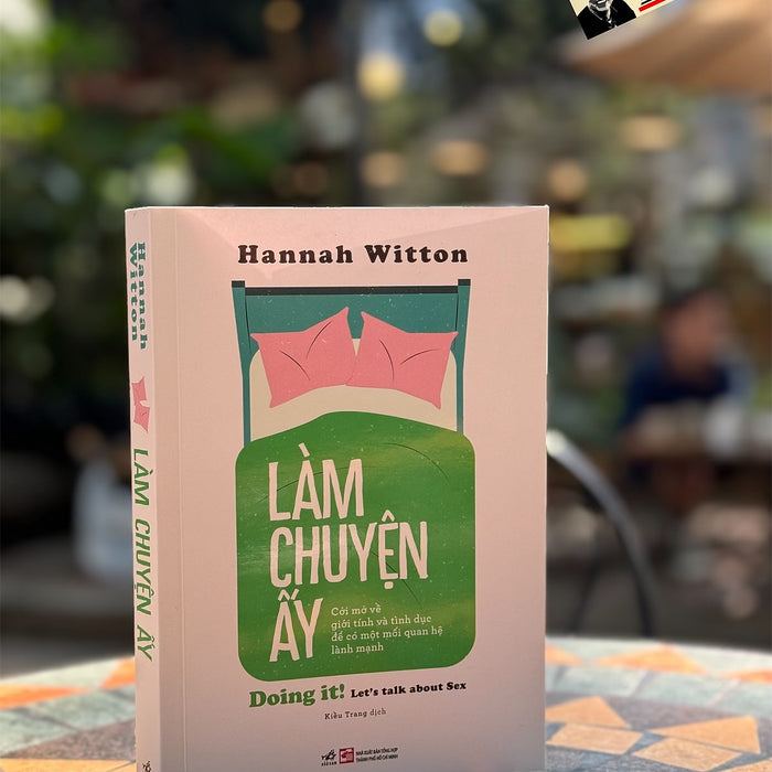 Làm Chuyện Ấy - Hannah Witton - Kiều Trang Dịch - Nhã Nam - Nxb Tổng Hợp Thành Phố Hồ Chí Minh. Làm Chuyện Ấy - Hannah Witton - Kiều Trang Dịch - Nhã Nam - Nxb Tổng Hợp Thành Phố Hồ Chí Minh.