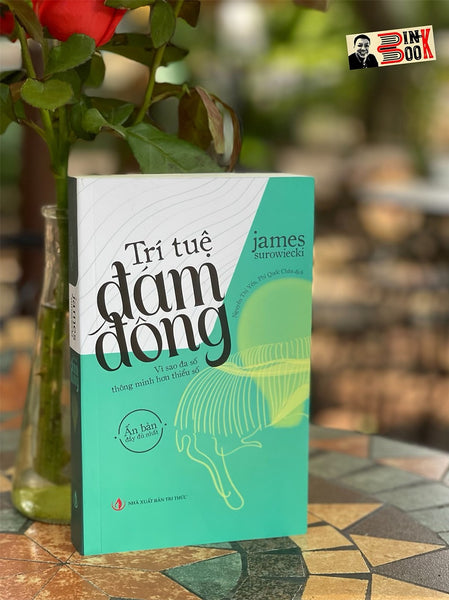 (Tái Bản Lần Thứ 5) Trí Tuệ Đám Đông - Vì Sao Đa Số Thông Minh Hơn Thiểu Sổ - James Surowiecki - Nguyễn Thị Yến - Phi Quốc Chân Dịch – Nxb Tri Thức