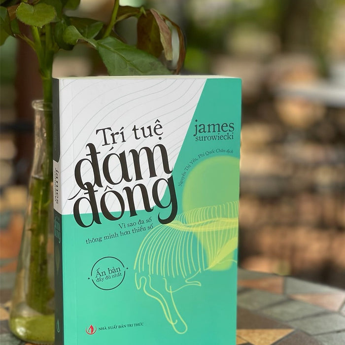 (Tái Bản Lần Thứ 5) Trí Tuệ Đám Đông - Vì Sao Đa Số Thông Minh Hơn Thiểu Sổ - James Surowiecki - Nguyễn Thị Yến - Phi Quốc Chân Dịch – Nxb Tri Thức (Tái Bản Lần Thứ 5) Trí Tuệ Đám Đông - Vì Sao Đa Số Thông Minh Hơn Thiểu Sổ - James Surowiecki - Nguyễn Thị Yến - Phi Quốc Chân Dịch – Nxb Tri Thức