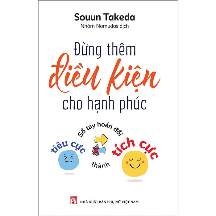 Đừng Thêm Điều Kiện Cho Hạnh - Sổ Tay Hoán Đổi Tiêu Cực Thành Tích Cực Đừng Thêm Điều Kiện Cho Hạnh - Sổ Tay Hoán Đổi Tiêu Cực Thành Tích Cực