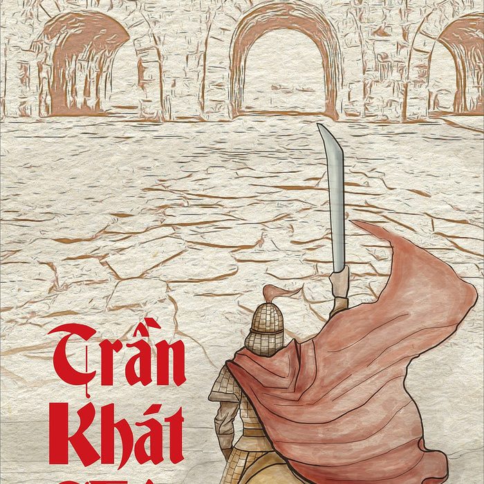 Trần Khát Chân ( Tiểu Thuyết Lịch Sử ) Trần Khát Chân ( Tiểu Thuyết Lịch Sử )