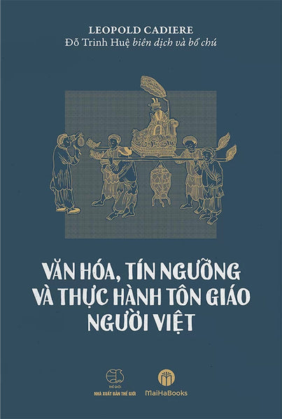 (Bìa Cứng) Văn Hóa, Tín Ngưỡng Và Thực Hành Tôn Giáo Người Việt - Léopold Michel Cadière - Đỗ Trinh Huệ Biên Dịch Và Bổ Chú