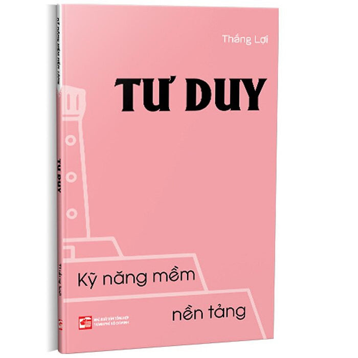 Kỹ Năng Mềm Nền Tảng - Tư Duy - (Bìa Mềm) Kỹ Năng Mềm Nền Tảng - Tư Duy - (Bìa Mềm)