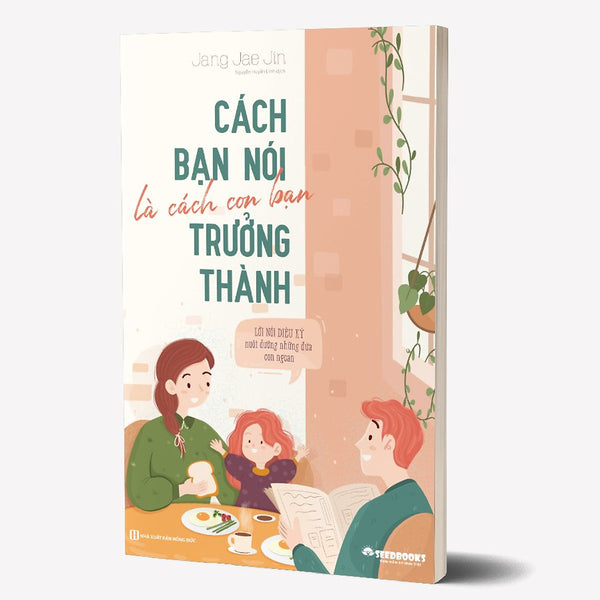 Cách Bạn Nói Là Cách Con Bạn Trưởng Thành: Lời Nói Diệu Kỳ Nuôi Dưỡng Những Đứa Con Ngoan