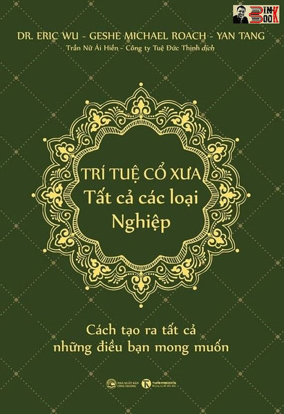 Trí Tuệ Cổ Xưa – Tất Cả Các Loại Nghiệp - Cách Tạo Ra Tất Cả Những Điều Bạn Mong Muốn -  Jim B.Tucker – Dr. Eric Wu, Geshe Michael Roach, Yan Tang - Trần Nữ Ái Hiền  & Công Ty Tuệ Đức Thịnh Dịch - Thái Hà – Nxb Công Thương