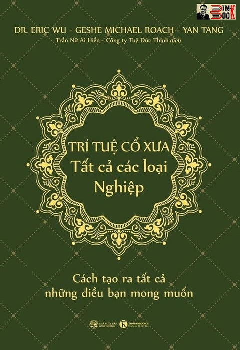 Trí Tuệ Cổ Xưa – Tất Cả Các Loại Nghiệp - Cách Tạo Ra Tất Cả Những Điều Bạn Mong Muốn -  Jim B.Tucker – Dr. Eric Wu, Geshe Michael Roach, Yan Tang - Trần Nữ Ái Hiền  & Công Ty Tuệ Đức Thịnh Dịch - Thái Hà – Nxb Công Thương Trí Tuệ Cổ Xưa – Tất Cả Các Loại Nghiệp - Cách Tạo Ra Tất Cả Những Điều Bạn Mong Muốn -  Jim B.Tucker – Dr. Eric Wu, Geshe Michael Roach, Yan Tang - Trần Nữ Ái Hiền  & Công Ty Tuệ Đức Thịnh Dịch - Thái Hà – Nxb Công Thương