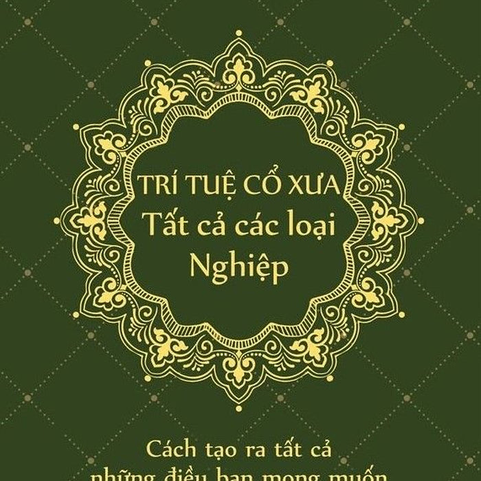 Trí Tuệ Cổ Xưa – Tất Cả Các Loại Nghiệp - Cách Tạo Ra Tất Cả Những Điều Bạn Mong Muốn -  Jim B.Tucker – Dr. Eric Wu, Geshe Michael Roach, Yan Tang - Trần Nữ Ái Hiền  & Công Ty Tuệ Đức Thịnh Dịch - Thái Hà – Nxb Công Thương Trí Tuệ Cổ Xưa – Tất Cả Các Loại Nghiệp - Cách Tạo Ra Tất Cả Những Điều Bạn Mong Muốn -  Jim B.Tucker – Dr. Eric Wu, Geshe Michael Roach, Yan Tang - Trần Nữ Ái Hiền  & Công Ty Tuệ Đức Thịnh Dịch - Thái Hà – Nxb Công Thương