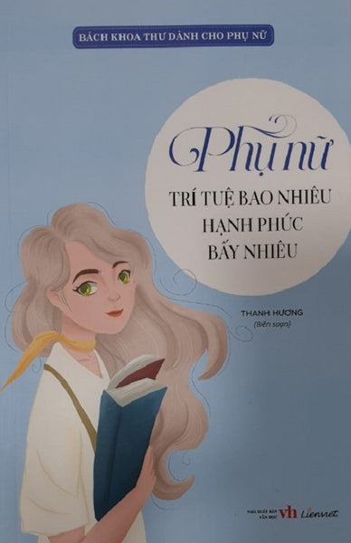 Bách Khoa Thư Dành Cho Phụ Nữ - Phụ Nữ Trí Tuệ Bao Nhiêu Hạnh Phúc Bấy Nhiêu – Thanh Hương Biên Soạn – Liên Việt Books