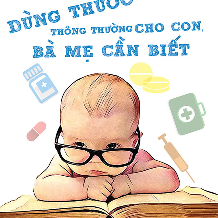 Dùng Thuốc Thông Thường Cho Con Bà Mẹ Cần Biết Dùng Thuốc Thông Thường Cho Con Bà Mẹ Cần Biết