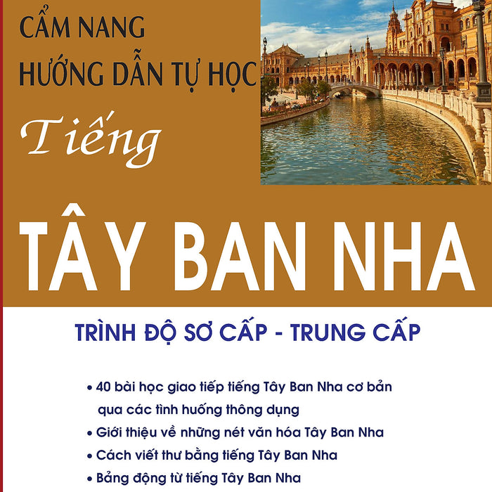 Cẩm Nang Hướng Dẫn Tự Học Tiếng Tây Ban Nha Trình Độ Sơ Cấp - Trung Cấp Cẩm Nang Hướng Dẫn Tự Học Tiếng Tây Ban Nha Trình Độ Sơ Cấp - Trung Cấp