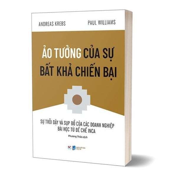 Ảo Tưởng Của Sự Bất Khả Chiến Bại - Sự Trỗi Dậy Và Sụp Đổ Của Các Doanh Nghiệp Bài Học Từ Đế Chế Inca
