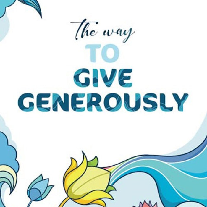 The Way To Give Generously The Way To Give Generously