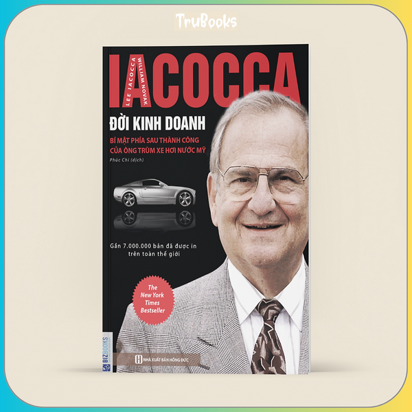 Iacocca - Đời Kinh Doanh, Bí Mật Phía Sau Thành Công Của Ông Trùm Xe Hơi Nước Mỹ