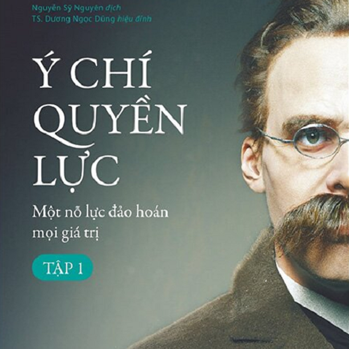 Sách - Ý Chí Quyền Lực: Một Nỗ Lực Đảo Hoán Mọi Giá Trị (Tập 1, Bìa Mềm) - Friedrich Nietzsche Sách - Ý Chí Quyền Lực: Một Nỗ Lực Đảo Hoán Mọi Giá Trị (Tập 1, Bìa Mềm) - Friedrich Nietzsche