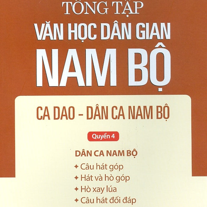 Tổng Tập Văn Học Dân Gian Nam Bộ Ca Dao Dân Ca , Nam Bộ - Quyển 4 -  Tập 2 Tổng Tập Văn Học Dân Gian Nam Bộ Ca Dao Dân Ca , Nam Bộ - Quyển 4 -  Tập 2