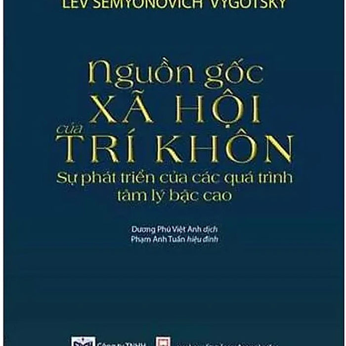 Nguồn Gốc Xã Hội Của Trí Khôn: Sự Phát Triển Của Các Quá Trình Tâm Lý Bậc Cao - Lev Semyonovich Vygotsky Nguồn Gốc Xã Hội Của Trí Khôn: Sự Phát Triển Của Các Quá Trình Tâm Lý Bậc Cao - Lev Semyonovich Vygotsky