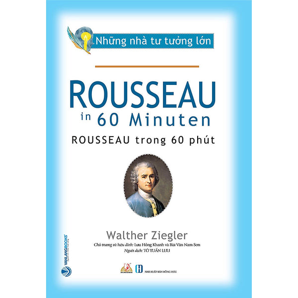 Những Nhà Tư Tưởng Lớn - Rousseau Trong 60 Phút - Tô Tuấn Lưu Dịch - Lưu Hồng Khanh & Bùi Văn Nam Sơn Hiệu Đính - (Bìa Mềm)