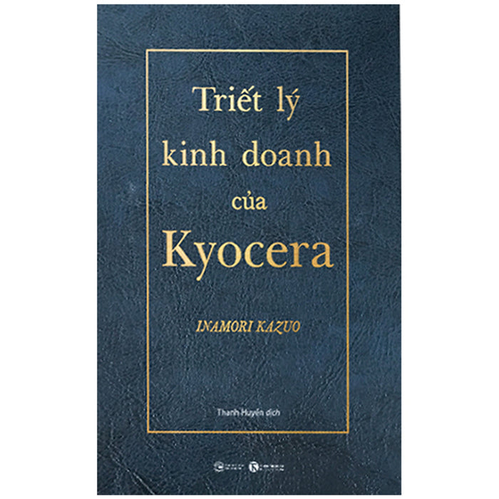 Triết Lý Kinh Doanh Của Kyocera (Bìa Da Simili, Kèm Hộp Giấy) Triết Lý Kinh Doanh Của Kyocera (Bìa Da Simili, Kèm Hộp Giấy)