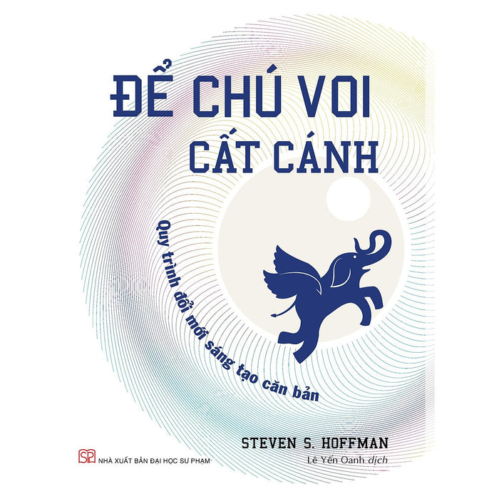 Để Chú Voi Cất Cánh - Quy Trình Đổi Mới Sáng Tạo Căn Bản Để Chú Voi Cất Cánh - Quy Trình Đổi Mới Sáng Tạo Căn Bản