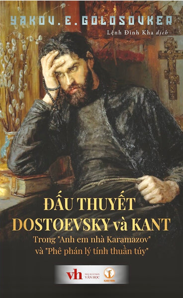 Đấu Thuyết Dostoevsky Và Kant: Trong “Anh Em Nhà Karamazov” Và “Phê Phán Lý Tính Thuần Túy” - Yakov Emmanuilovich Golosovker - Lệnh Đình Kha Dịch - (Bìa Mềm)