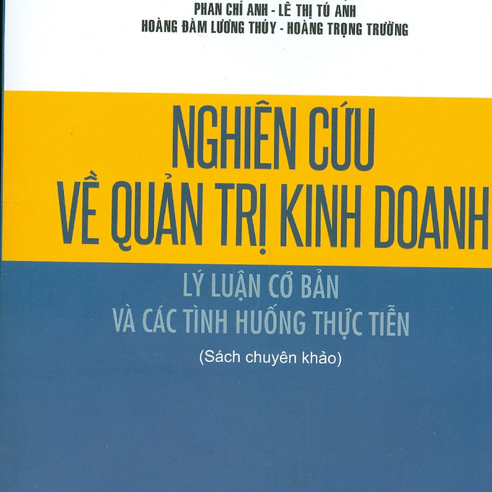 Nghiên Cứu Về Quản Trị Kinh Doanh - Lý Luận Cơ Bản Và Các Tình Huống Thực Tiễn (Sách Chuyên Khảo) Nghiên Cứu Về Quản Trị Kinh Doanh - Lý Luận Cơ Bản Và Các Tình Huống Thực Tiễn (Sách Chuyên Khảo)