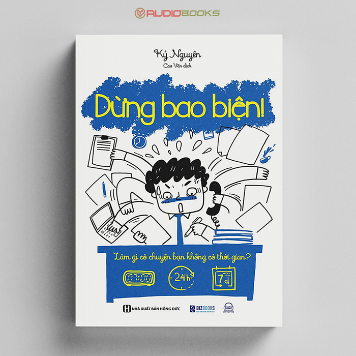 Dừng Bao Biện! Làm Gì Có Chuyện Bạn Không Có Thời Gian Dừng Bao Biện! Làm Gì Có Chuyện Bạn Không Có Thời Gian