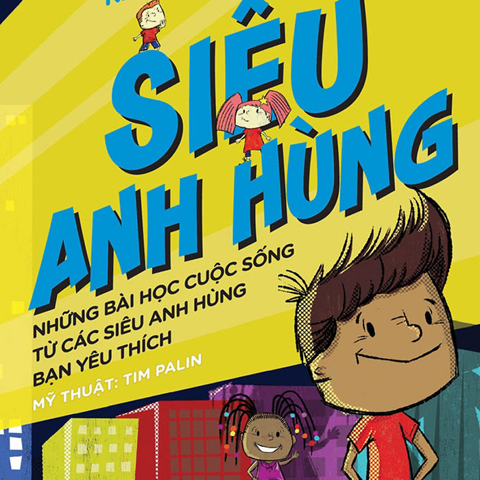 Siêu Anh Hùng: Những Bài Học Cuộc Sống Từ Các Siêu Anh Hùng Bạn Yêu Thích _Tre Siêu Anh Hùng: Những Bài Học Cuộc Sống Từ Các Siêu Anh Hùng Bạn Yêu Thích _Tre