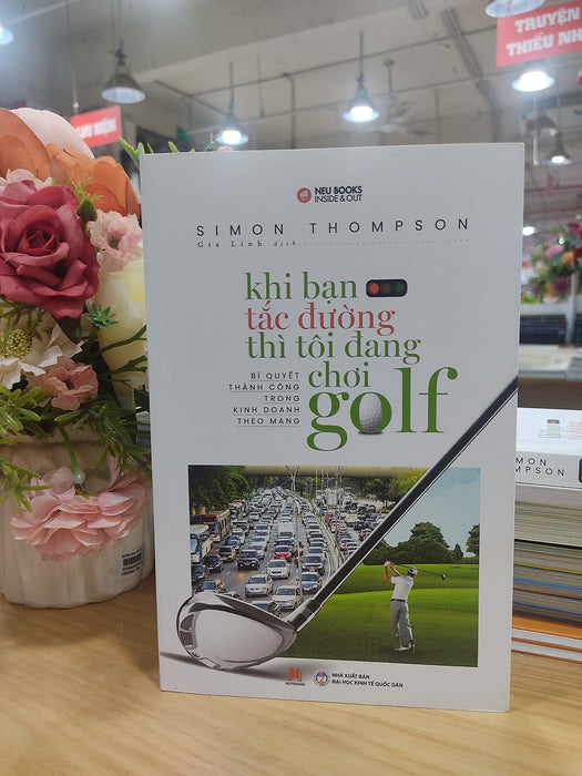 Khi Bạn Tắc Đường Thì Tôi Đang Chơi Golf Khi Bạn Tắc Đường Thì Tôi Đang Chơi Golf