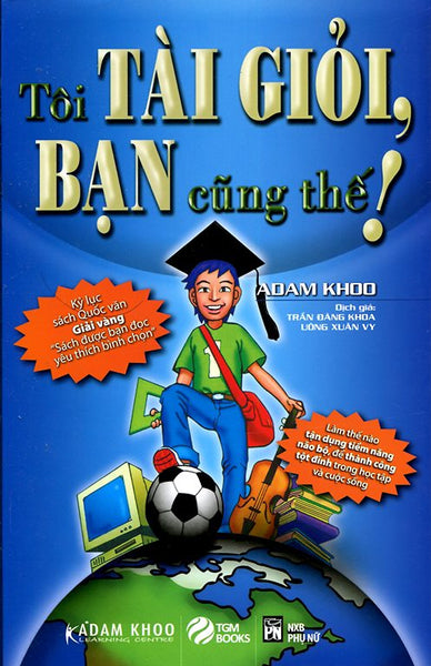 Tôi Tài Giỏi - Bạn Cũng Thế ( Adam Khoo)