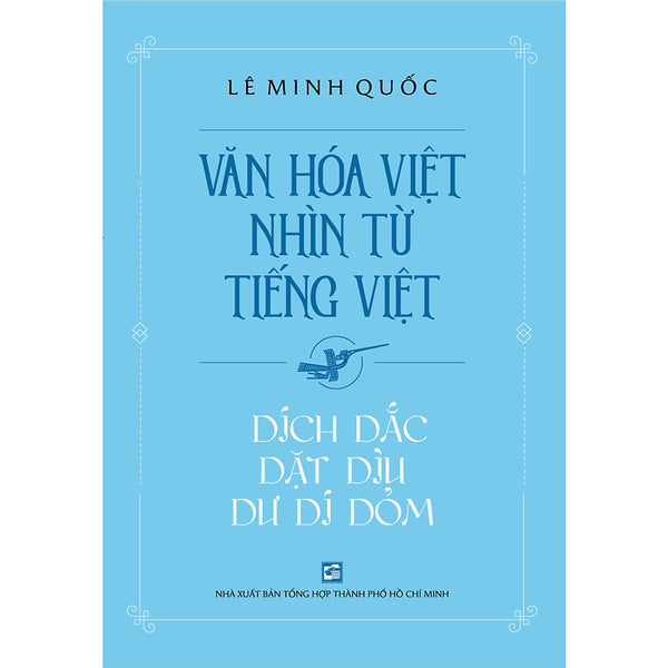 Văn Hóa Việt Nhìn Từ Tiếng Việt - Dích Dắc Dặt Dìu Dư Dí Dỏm