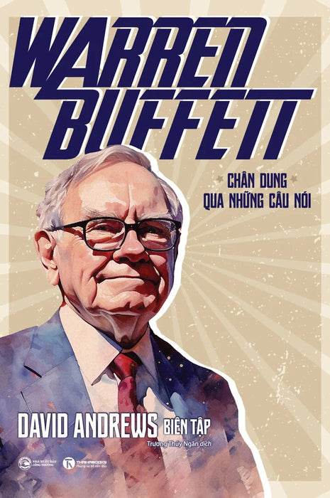 Warren Buffett - Chân Dung Qua Những Câu Nói - David Andrews Biên Tập - Trương Thuý Ngân Dịch - (Bìa Mềm) Warren Buffett - Chân Dung Qua Những Câu Nói - David Andrews Biên Tập - Trương Thuý Ngân Dịch - (Bìa Mềm)