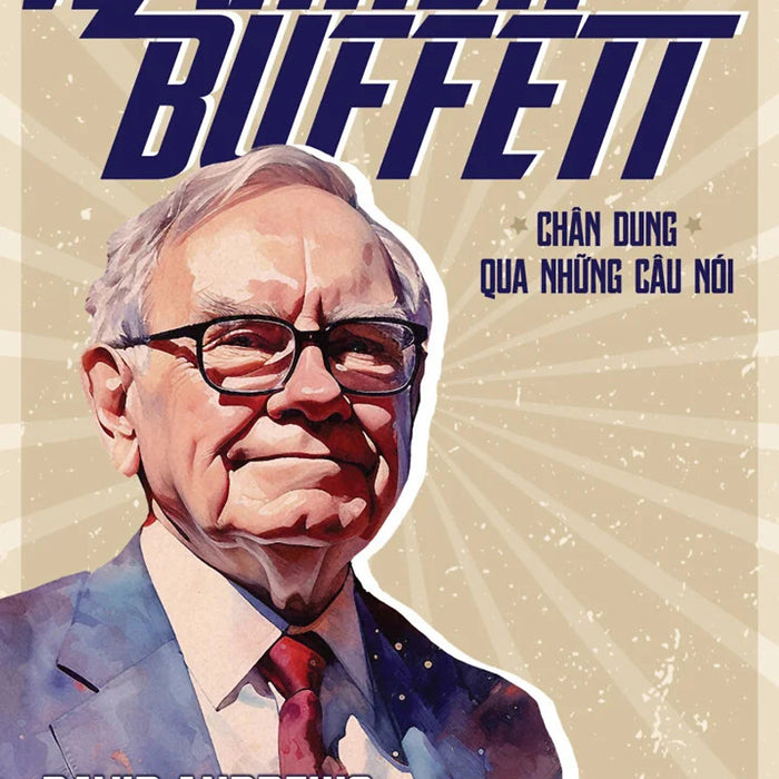 Warren Buffett - Chân Dung Qua Những Câu Nói - David Andrews Biên Tập - Trương Thuý Ngân Dịch - (Bìa Mềm) Warren Buffett - Chân Dung Qua Những Câu Nói - David Andrews Biên Tập - Trương Thuý Ngân Dịch - (Bìa Mềm)