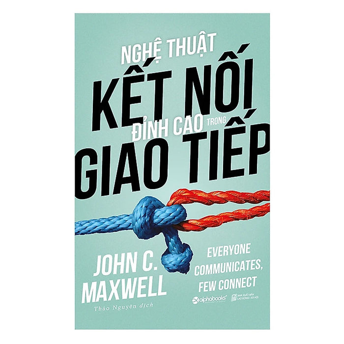Nghệ Thuật Kết Nối Đỉnh Cao Trong Giao Tiếp - John C. Maxwell - Thảo Nguyên Dịch - Tái Bản 2018 - (Bìa Mềm) Nghệ Thuật Kết Nối Đỉnh Cao Trong Giao Tiếp - John C. Maxwell - Thảo Nguyên Dịch - Tái Bản 2018 - (Bìa Mềm)