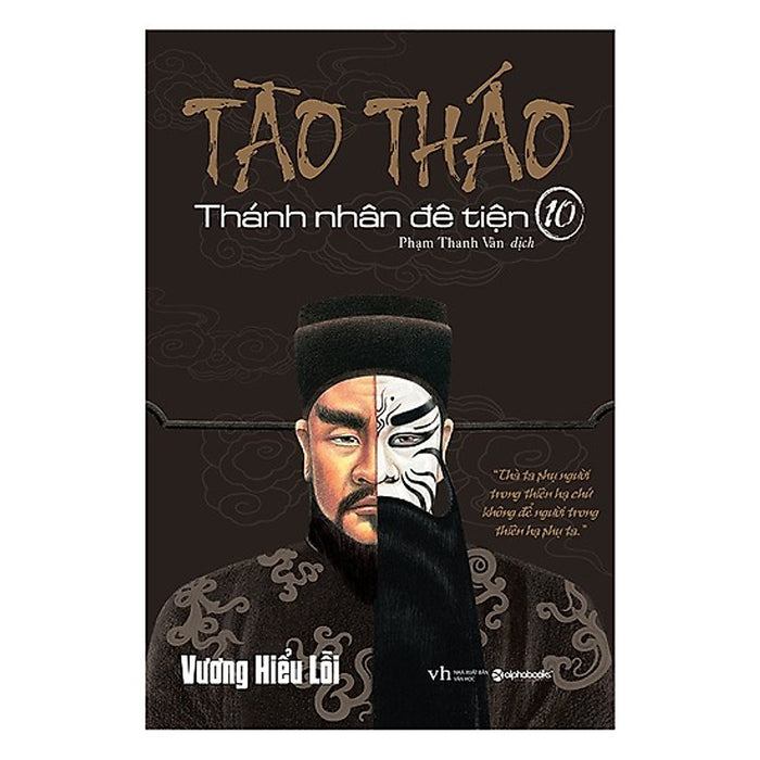 Cuốn Sách Phục Dựng Một Nhân Vật Vĩ Đại Từng Gây Tranh Cãi Bậc Nhất Trong Lịch Sử Trung Hoa: Tào Tháo - Thánh Nhân Đê Tiện 10 Cuốn Sách Phục Dựng Một Nhân Vật Vĩ Đại Từng Gây Tranh Cãi Bậc Nhất Trong Lịch Sử Trung Hoa: Tào Tháo - Thánh Nhân Đê Tiện 10