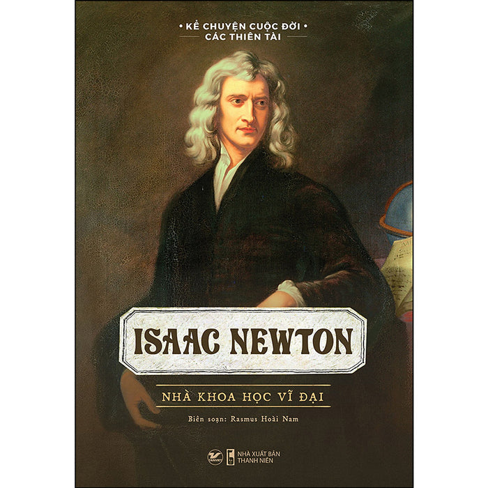 Isaac Newton - Nhà Khoa Học Vĩ Đại Isaac Newton - Nhà Khoa Học Vĩ Đại