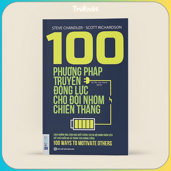 100 Phương Pháp Truyền Động Lực Cho Đội Nhóm Chiến Thắng 100 Phương Pháp Truyền Động Lực Cho Đội Nhóm Chiến Thắng